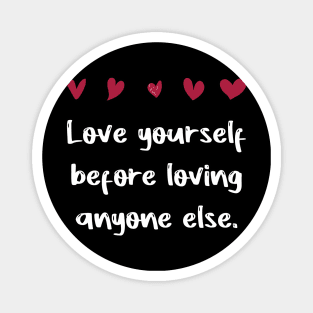 Love yourself before loving anyone else. Magnet